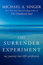 The Surrender Experiment : My Journey into Life's Perfection - Michael A. Singer