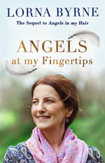 Angels at My Fingertips : The sequel to Angels in My Hair : How angels and our loved ones help guide us - Lorna Byrne