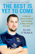 The Best is Yet to Come : A Memoir about Football and Finding a Way Through the Dark - Alan O'Mara