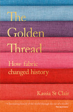 The Golden Thread : How Fabric Changed History - Kassia St. Clair
