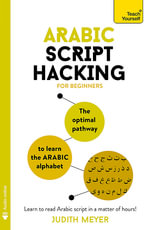 Arabic Script Hacking for Beginners : The Optimal Pathway to Learn the Arabic Alphabet - Judith Meyer