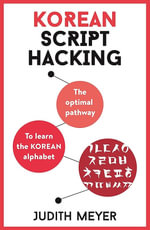 Korean Script Hacking : The Optimal Pathway To Learn The Korean Alphabet - Judith Meyer