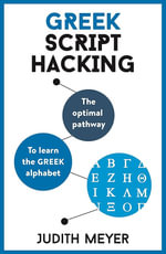 Greek Script Hacking : The Optimal Pathway To Learn The Greek Alphabet - Judith Meyer