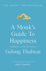 A Monk's Guide to Happiness : Meditation in the 21st century - Gelong Thubten