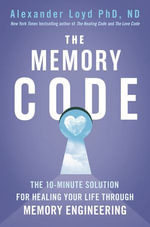 The Memory Code : The 10-minute solution for healing your life through memory engineering - Alex Loyd