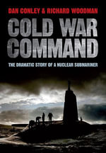 Cold War Command : The Dramatic Story of a Nuclear Submariner - Dan Conley
