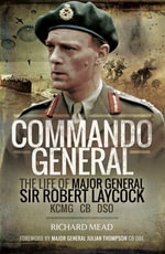 Commando General : The Life of Major General Sir Robert Laycock KCMG CB DSO - Richard Mead