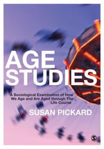 Age Studies : A Sociological Examination of How We Age and are Aged through the Life Course - Susan Pickard