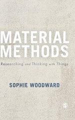 Material Methods : Researching and Thinking with Things - Sophie Woodward