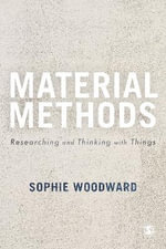 Material Methods : Researching and Thinking with Things - Sophie Woodward