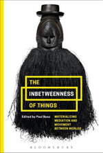 The Inbetweenness of Things : Materializing Mediation and Movement between Worlds - Paul Basu