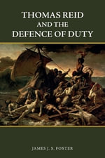 Thomas Reid and the Defence of Duty : Edinburgh Studies in Scottish Philosophy - James Foster