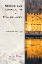 Socioeconomic Transformation in the Sasanian Empire : Late Antique Central Zagros - Hossein Habibi