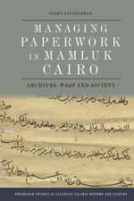 Managing Paperwork in Mamluk Cairo : Archives, Waqf and Society - Daisy Livingston
