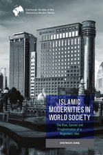 Islamic Modernities in World Society : The Rise, Spread, and Fragmentation of a Hegemonic Idea - Dietrich Jung