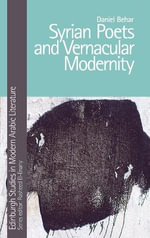 Syrian Poets and Vernacular Modernity : Edinburgh Studies in Modern Arabic Literature - Daniel Behar