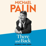 There and Back : Diaries 1999-2009: The brand new volume from the beloved author, TV icon and Monty Python star - Michael Palin
