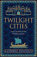 Twilight Cities : Lost Capitals of the Mediterranean - Katherine Pangonis