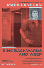 Sing Backwards and Weep : The Sunday Times Bestseller - Mark Lanegan