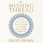 The Missing Thread : A New History of the Ancient World Through the Women Who Shaped It - Summer Green