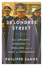 38 Londres Street : On Impunity, Pinochet in England and a Nazi in Patagonia - Philippe Sands