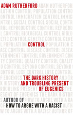 Control : The Dark History and Troubling Present of Eugenics - Adam Rutherford