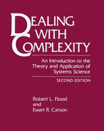 Dealing with Complexity : An Introduction to the Theory and Application of Systems Science - Robert L. Flood