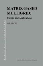 Matrix-Based Multigrid : Theory and Applications - Yair Shapira