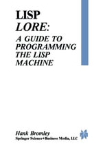 LISP Lore : A Guide to Programming the LISP Machine - H. Bromley