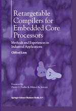 Retargetable Compilers for Embedded Core Processors : Methods and Experiences in Industrial Applications - Clifford Liem