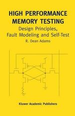 High Performance Memory Testing : Design Principles, Fault Modeling and Self-Test - R. Dean Adams