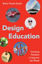 Design Education : Creating Thinkers to Improve the World - Robin Vande Zande