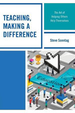 Teaching, Making a Difference : The Art of Helping Others Help Themselves - Steve Sonntag