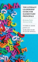 The Literacy Leadership Guide for Elementary Principals : Reclaiming Teacher Autonomy and Joy - Tynisha D. Meidl
