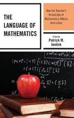 The Language of Mathematics : How the Teacher's Knowledge of Mathematics Affects Instruction - Patrick M. Jenlink