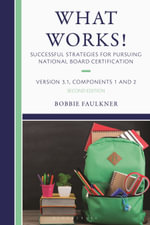 What Works! Successful Strategies for Pursuing National Board Certification : Version 3.1, Components 1 & 2 - Bobbie Faulkner