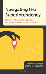 Navigating the Superintendency : Lessons from the Field on Increasing Longevity and Success - Derrick D. Jordan