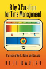 8 by 3 Paradigm for Time Management : Balancing Work, Home, and Leisure - Deji Badiru