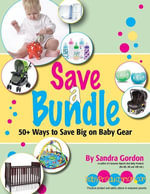Save a Bundle : 50+ Ways to Save Big on Baby Gear - Sandra Gordon