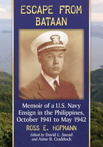 Escape from Bataan : Memoir of a U.S. Navy Ensign in the Philippines, October 1941 to May 1942 - Ross E. Hofmann