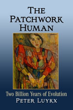 The Patchwork Human : Two Billion Years of Evolution - Peter Luykx