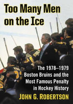 Too Many Men on the Ice : The 1978-1979 Boston Bruins and the Most Famous Penalty in Hockey History - John G. Robertson
