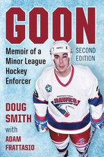 Goon : Memoir of a Minor League Hockey Enforcer, 2d ed. - Doug Smith