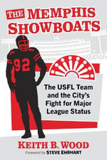 The Memphis Showboats : The Usfl Team and the City's Fight for Major League Status - Keith B Wood