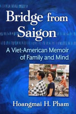 Bridge from Saigon : A Viet-American Memoir of Family and Mind - Hoangmai H Pham