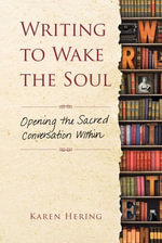 Writing to Wake the Soul : Opening the Sacred Conversation Within - Karen Hering
