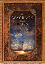 The Way Back from Loss : Reassembling the Pieces of a Broken Life - Wayne Hastings