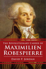 Revolutionary Career of Maximilien Robespierre - David P. Jordan