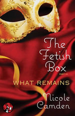 The Fetish Box, Part Three : What Remains - Nicole Camden