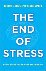 The End of Stress : Four Steps to Rewire Your Brain - Don Joseph Goewey